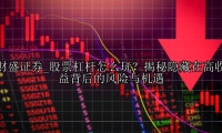 股票杠杆怎么玩？揭秘隐藏在高收益背后的风险与机遇